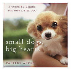 Small Dogs, Big Hearts: A Guide to Caring for Your Little Dog by Darlene Arden (Revised Edition)